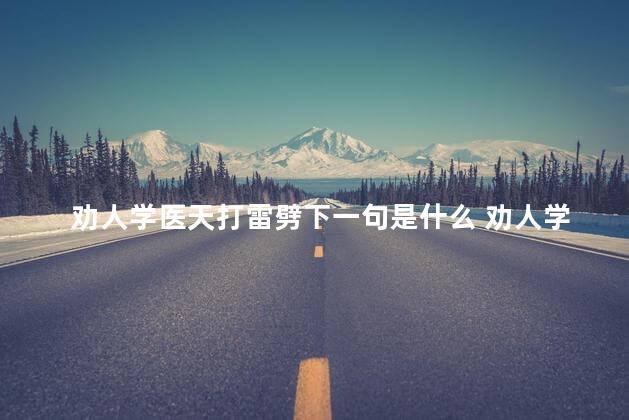 劝人学医天打雷劈下一句是什么 劝人学医真的不好吗